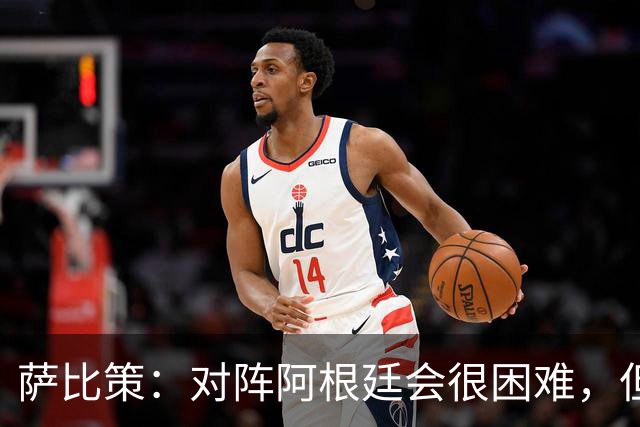 萨比策：对阵阿根廷会很困难，但奥地利队想赢下每场比赛