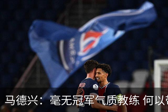 马德兴：毫无冠军气质教练 何以带得出冠军队伍
